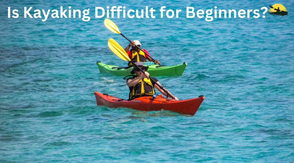 Is Kayaking Difficult for Beginners